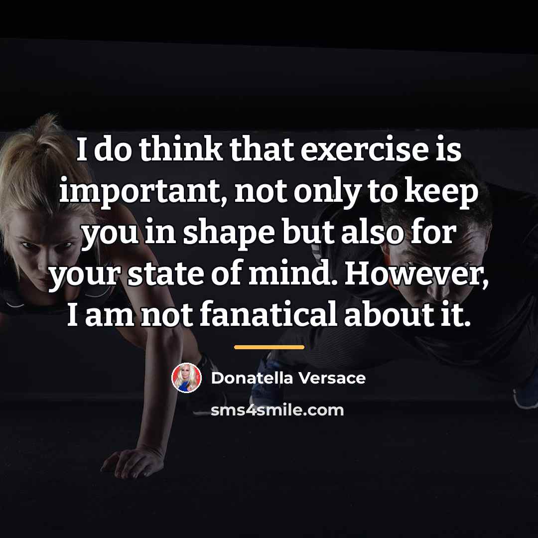 “I do think that exercise is important, not only to…” quote by Donatella Versace
