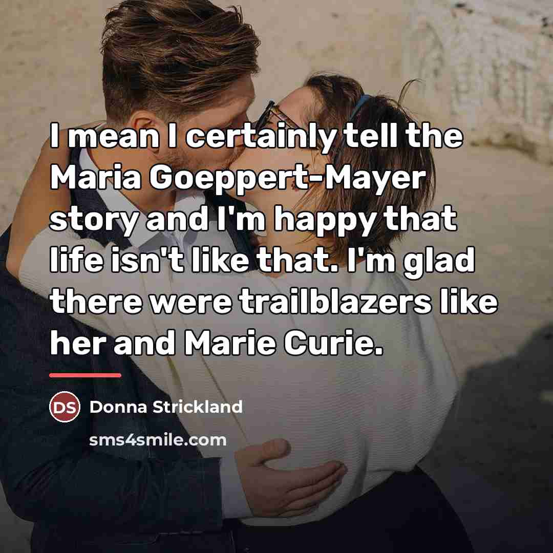 “I mean I certainly tell the Maria Goeppert-Mayer story and…” quote by Donna Strickland