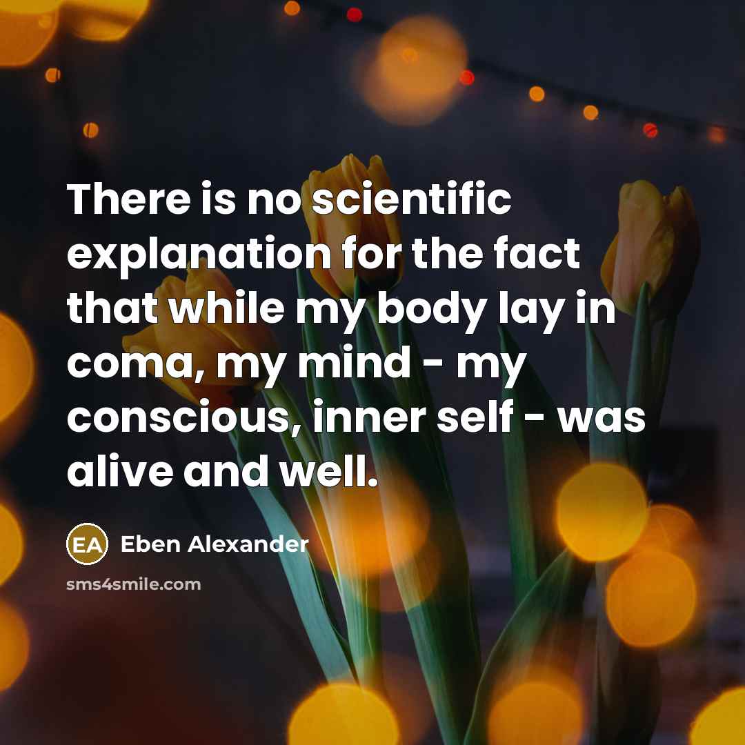 “There is no scientific explanation for the fact that while…” quote by Eben Alexander