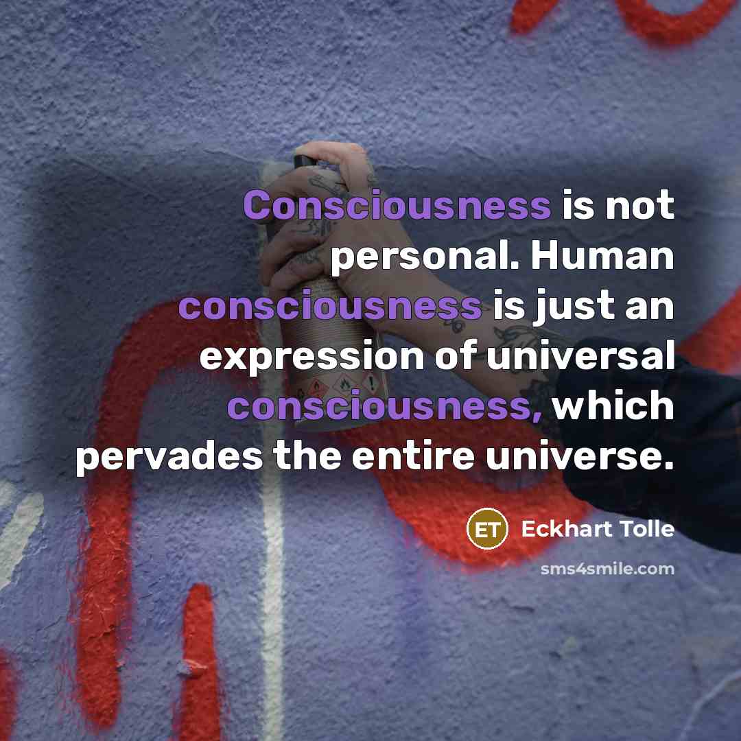 “Consciousness is not personal. Human consciousness is just an expression…” quote by Eckhart Tolle