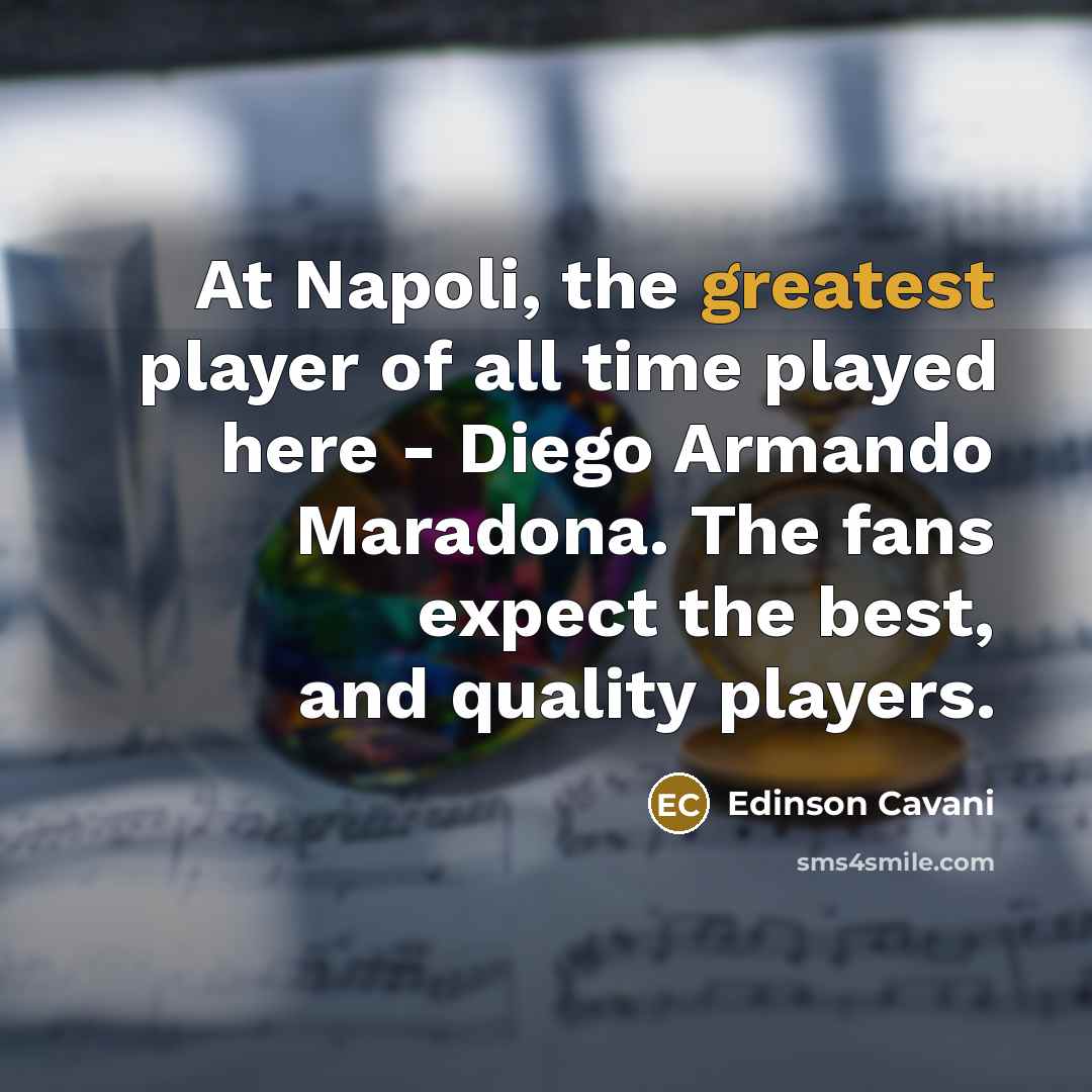 “At Napoli, the greatest player of all time played here…” quote by Edinson Cavani