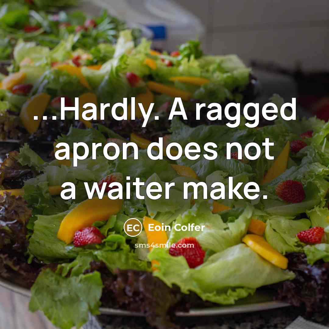 “...Hardly. A ragged apron does not a waiter make.” quote by Eoin Colfer