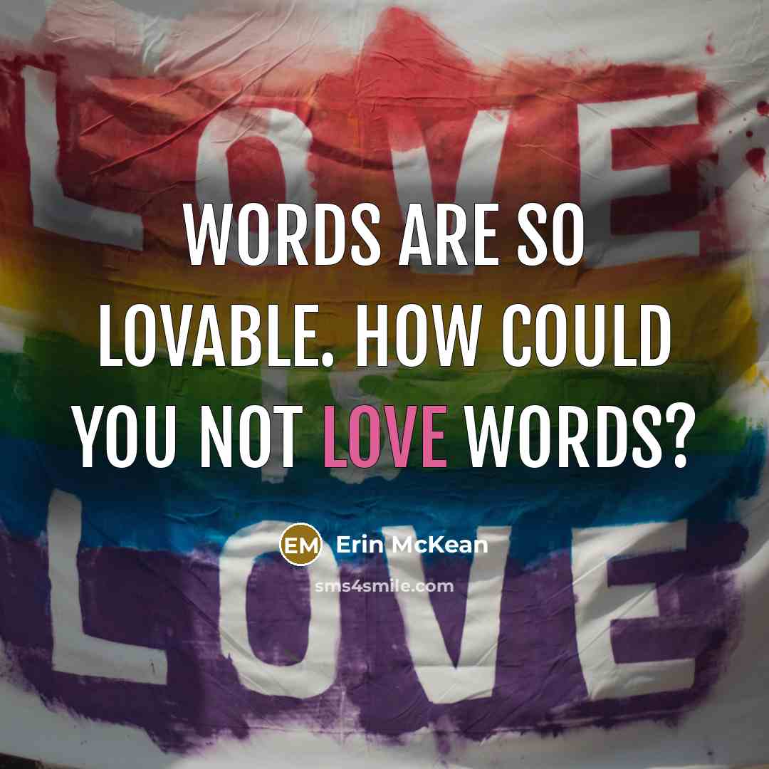 “Words are so lovable. How could you not love words?…” quote by Erin McKean