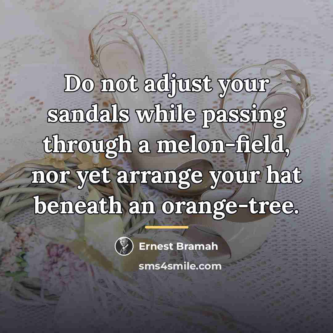 “Do not adjust your sandals while passing through a melon-field,…” quote by Ernest Bramah
