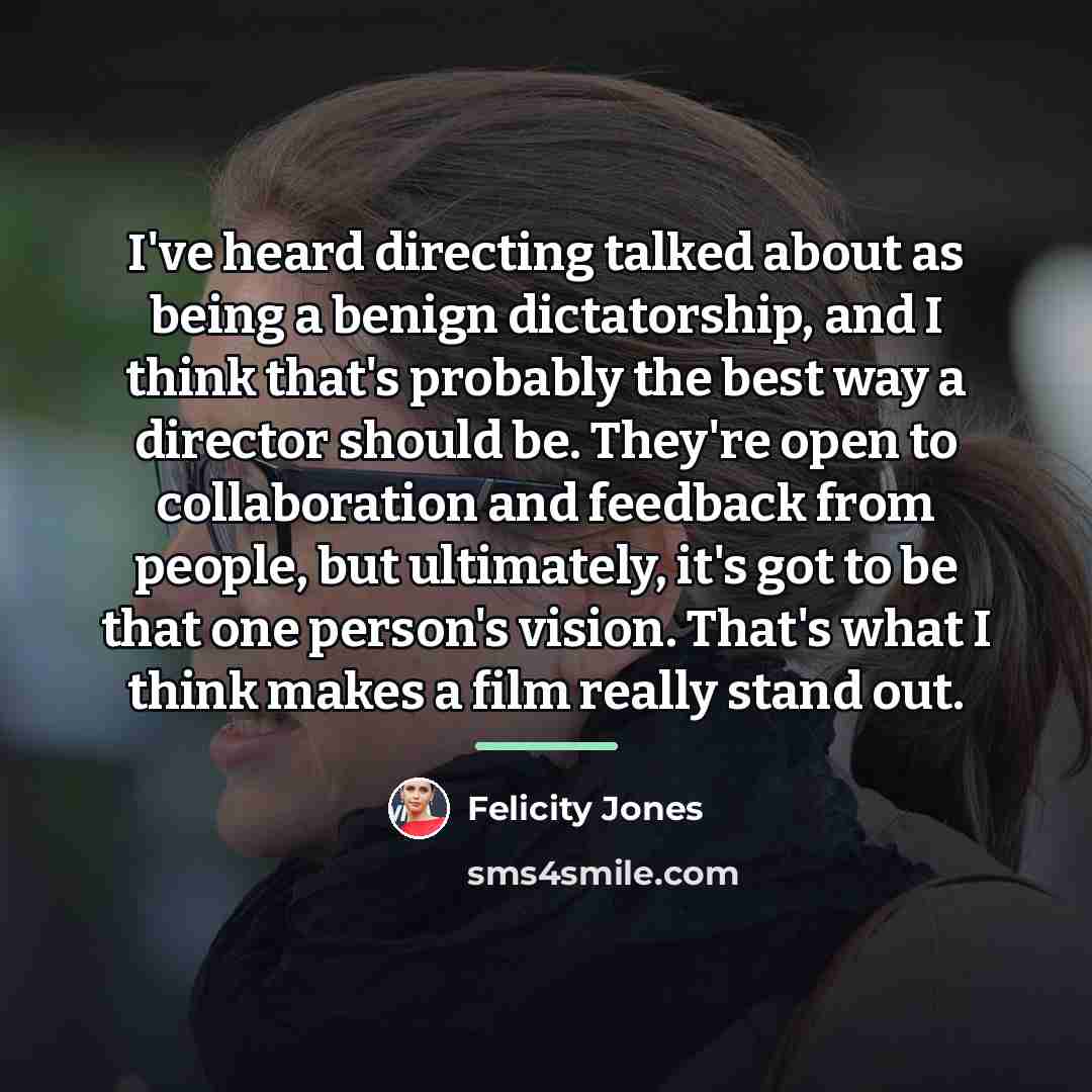 “I've heard directing talked about as being a benign dictatorship,…” quote by Felicity Jones