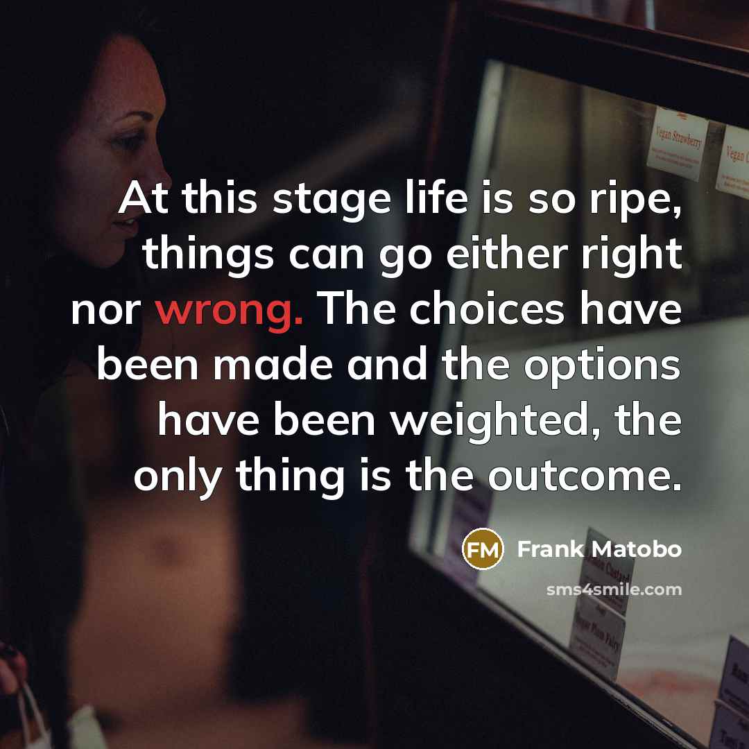 “At this stage life is so ripe, things can go…” quote by Frank Matobo