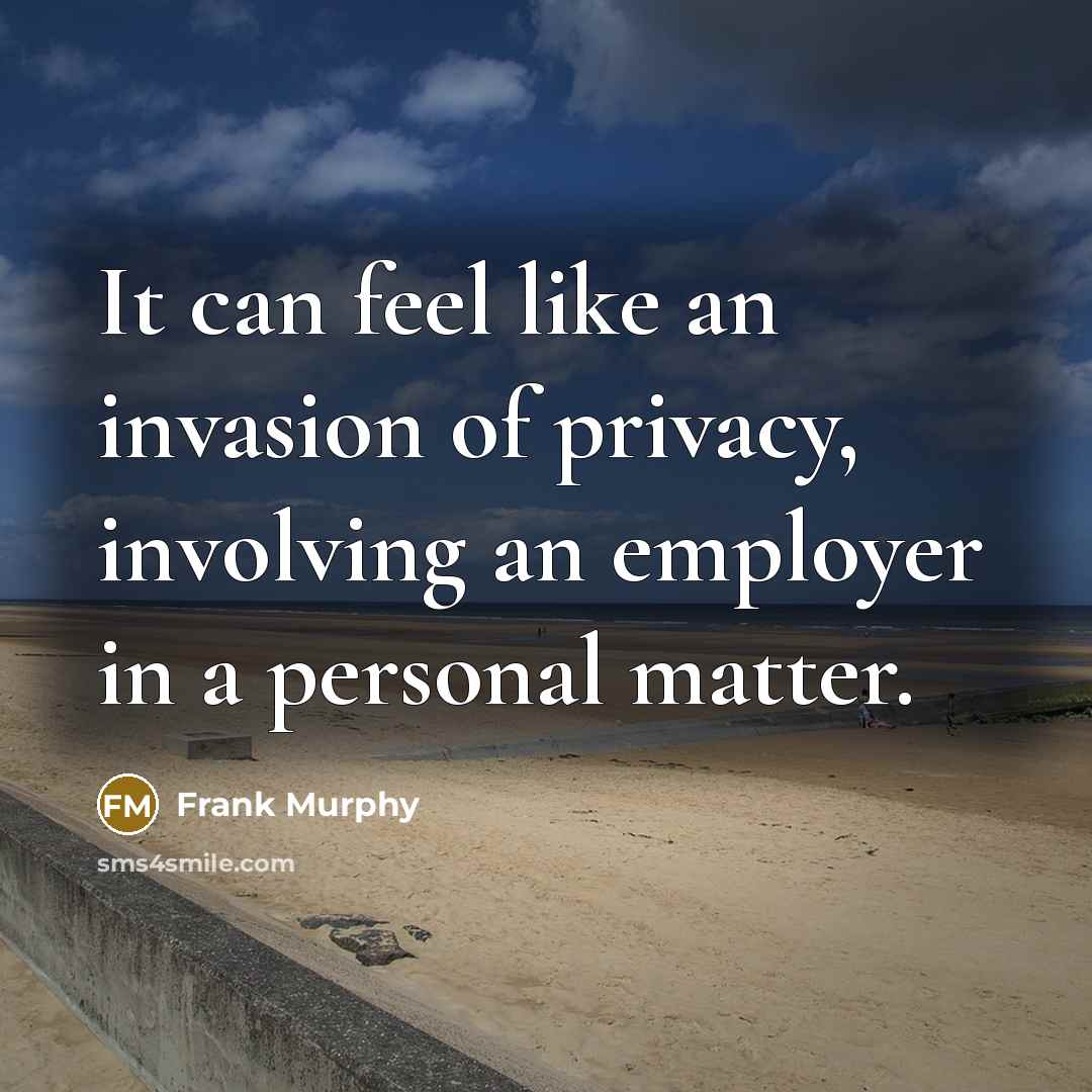 “It can feel like an invasion of privacy, involving an…” quote by Frank Murphy