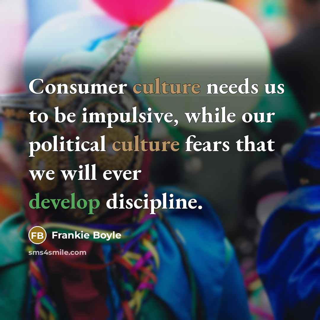 “Consumer culture needs us to be impulsive, while our political…” quote by Frankie Boyle