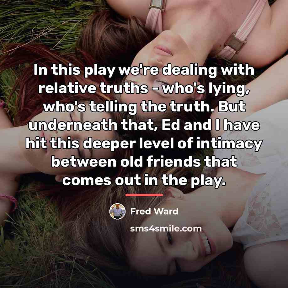 “In this play we're dealing with relative truths - who's…” quote by Fred Ward