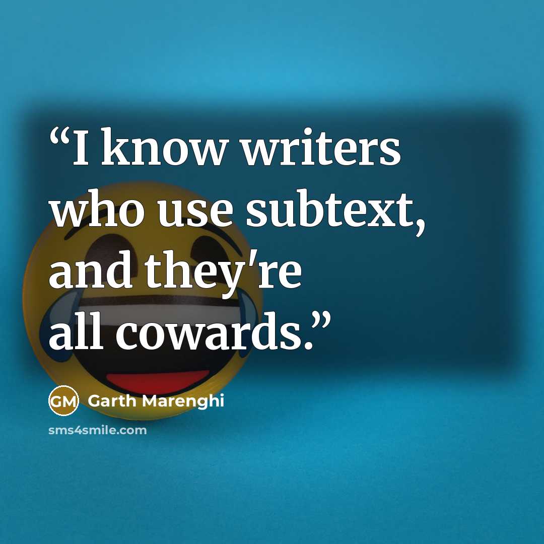 “I know writers who use subtext, and they're all cowards.” quote by Garth Marenghi