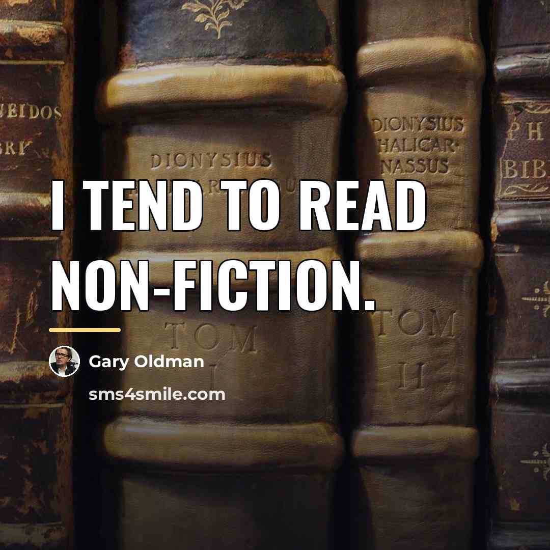 “I tend to read non-fiction.…” quote by Gary Oldman