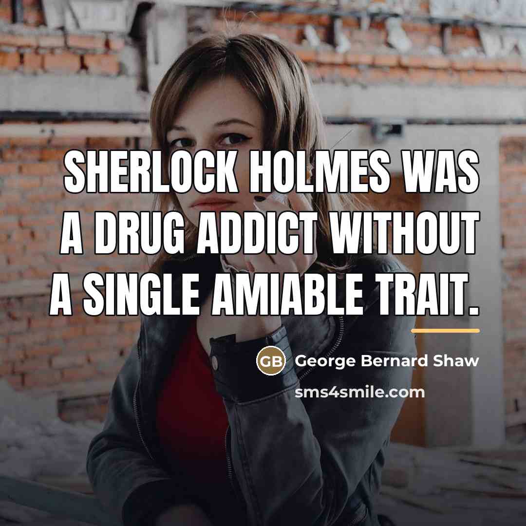 “Sherlock Holmes was a drug addict without a single amiable…” quote by George Bernard Shaw