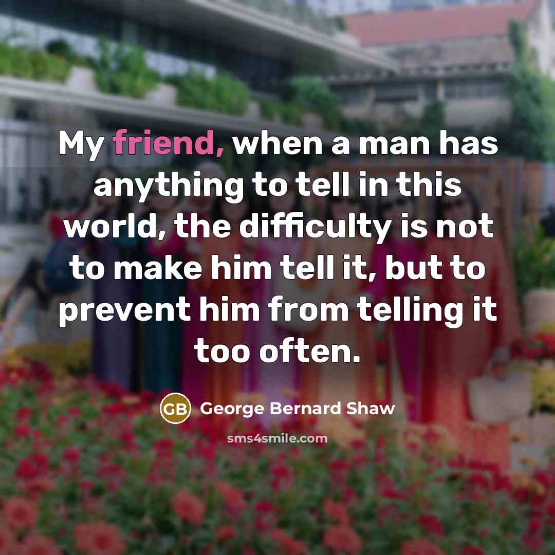 “My friend, when a man has anything to tell in…” quote by George Bernard Shaw