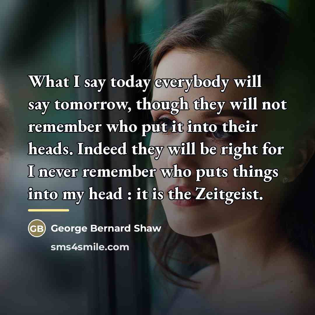 “What I say today everybody will say tomorrow, though they…” quote by George Bernard Shaw