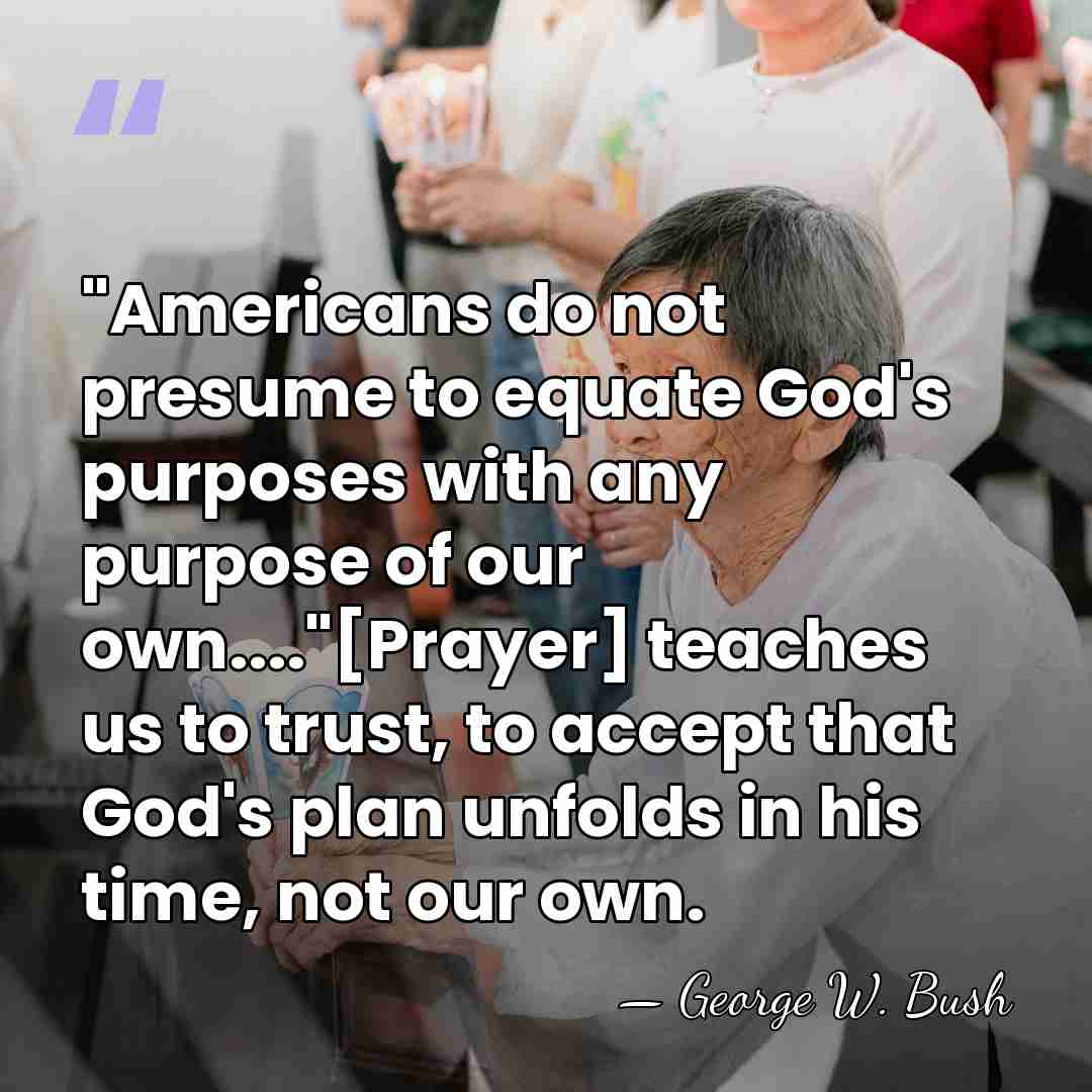 "Americans do not presume to equate God's purposes with any purpose of&hellip; - George W. Bush