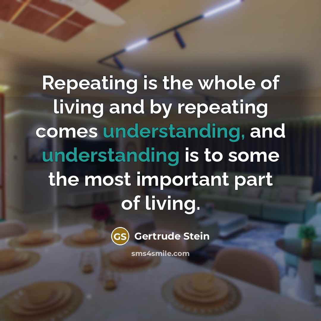 “Repeating is the whole of living and by repeating comes…” quote by Gertrude Stein