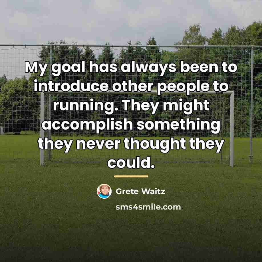 “My goal has always been to introduce other people to…” quote by Grete Waitz