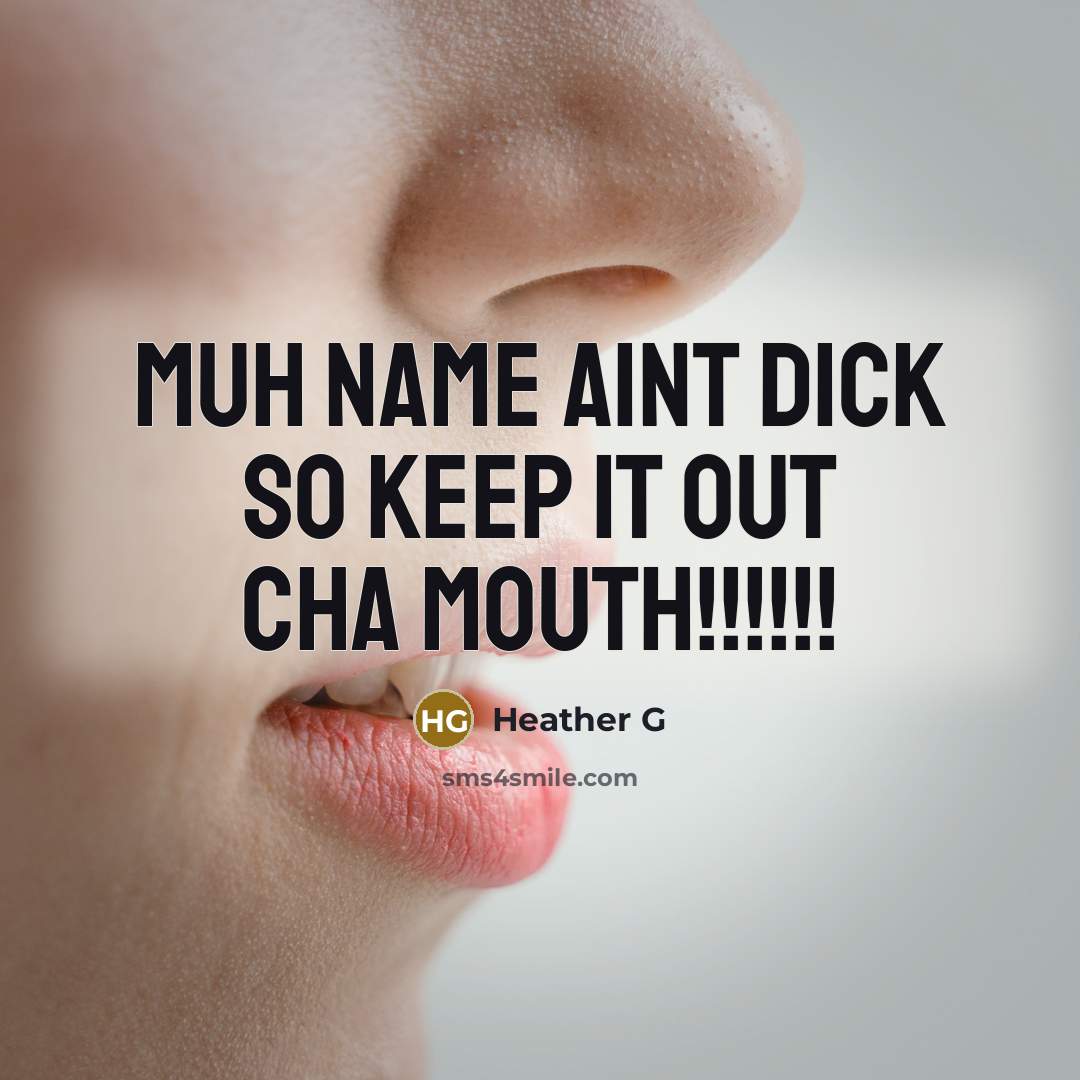 “MuH NaMe aInT DiCk sO KeEp iT OuT ChA MoUtH!!!!!!” quote by HEATHER G