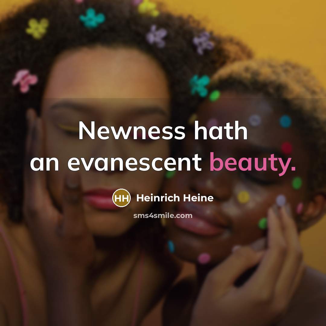 “Newness hath an evanescent beauty.” quote by Heinrich Heine