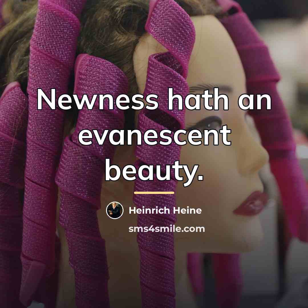 “Newness hath an evanescent beauty.…” quote by Heinrich Heine