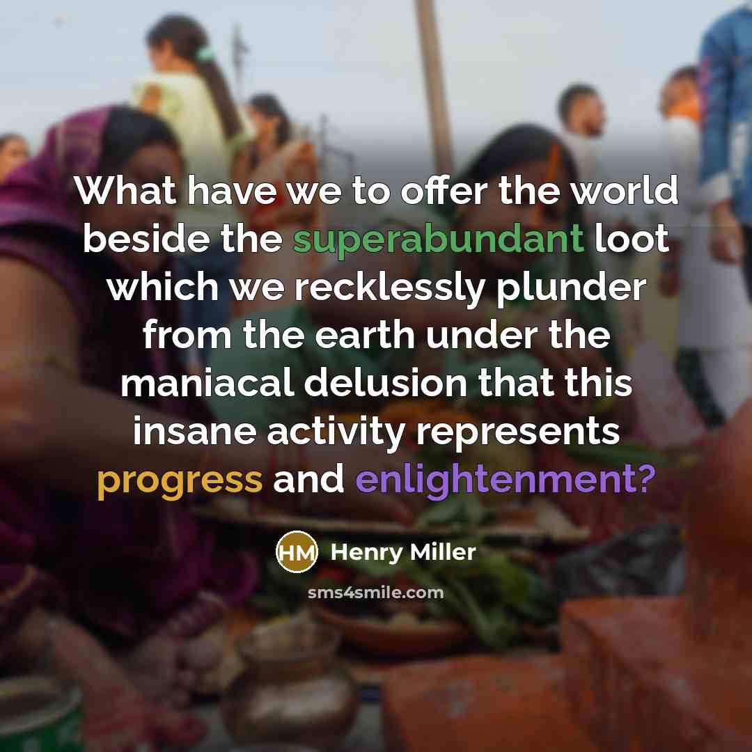 “What have we to offer the world beside the superabundant…” quote by Henry Miller