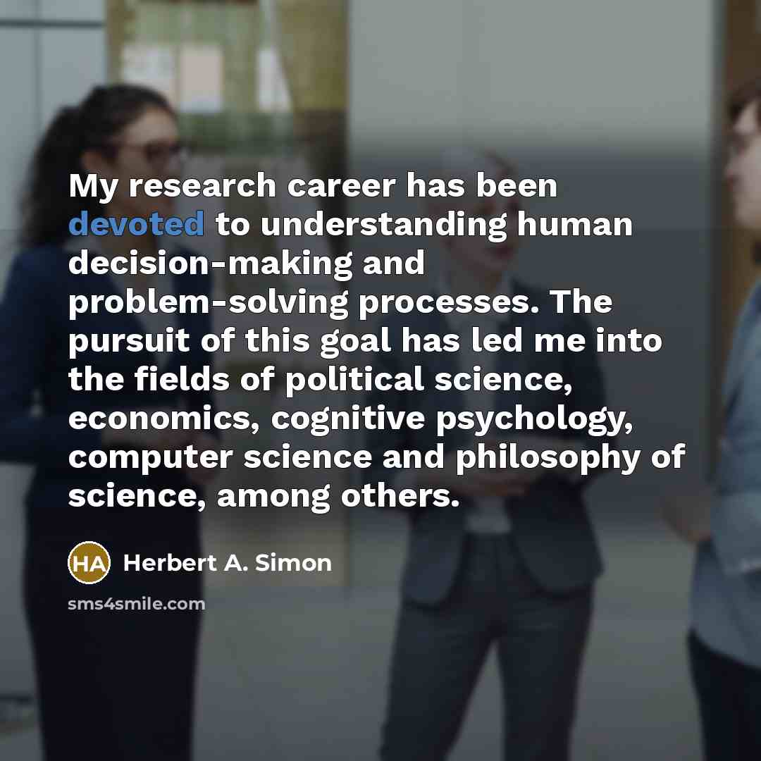 “My research career has been devoted to understanding human decision-making…” quote by Herbert A. Simon