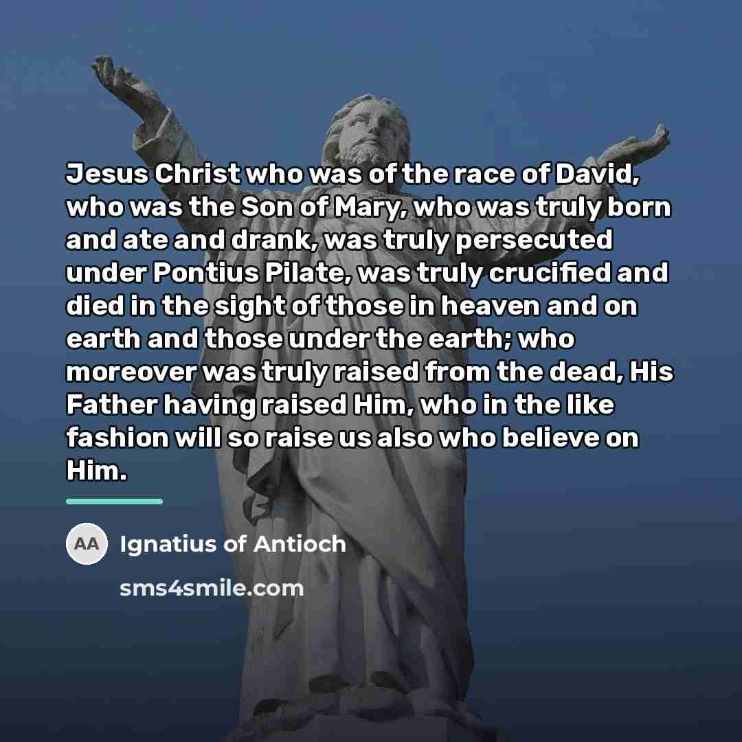 “Jesus Christ who was of the race of David, who…” quote by Ignatius of Antioch