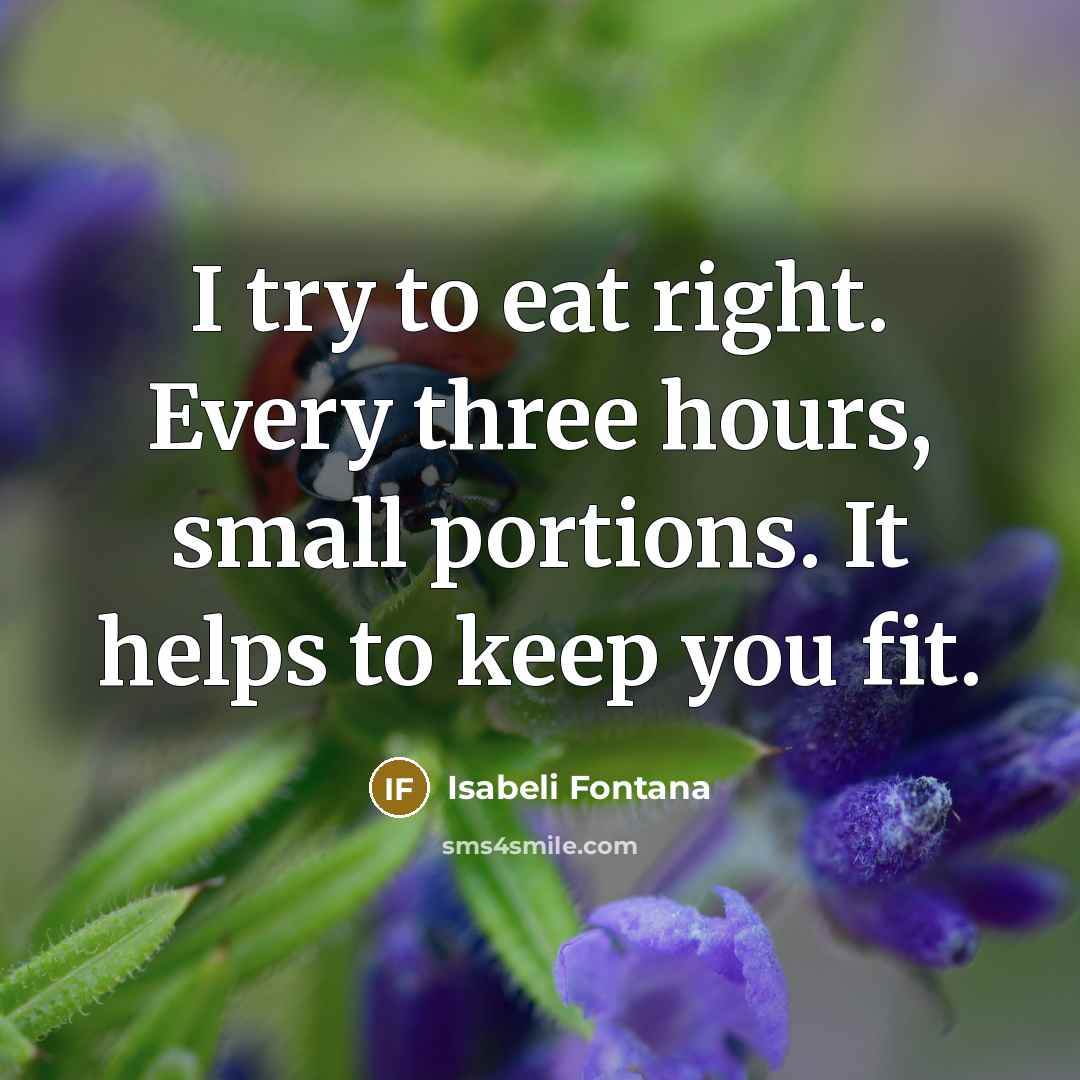 “I try to eat right. Every three hours, small portions.…” quote by Isabeli Fontana