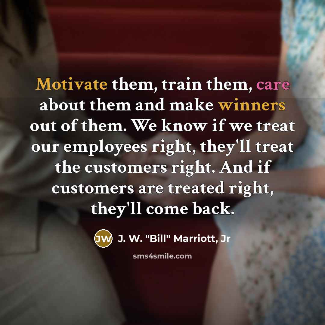 “Motivate them, train them, care about them and make winners…” quote by J. W. "Bill" Marriott, Jr