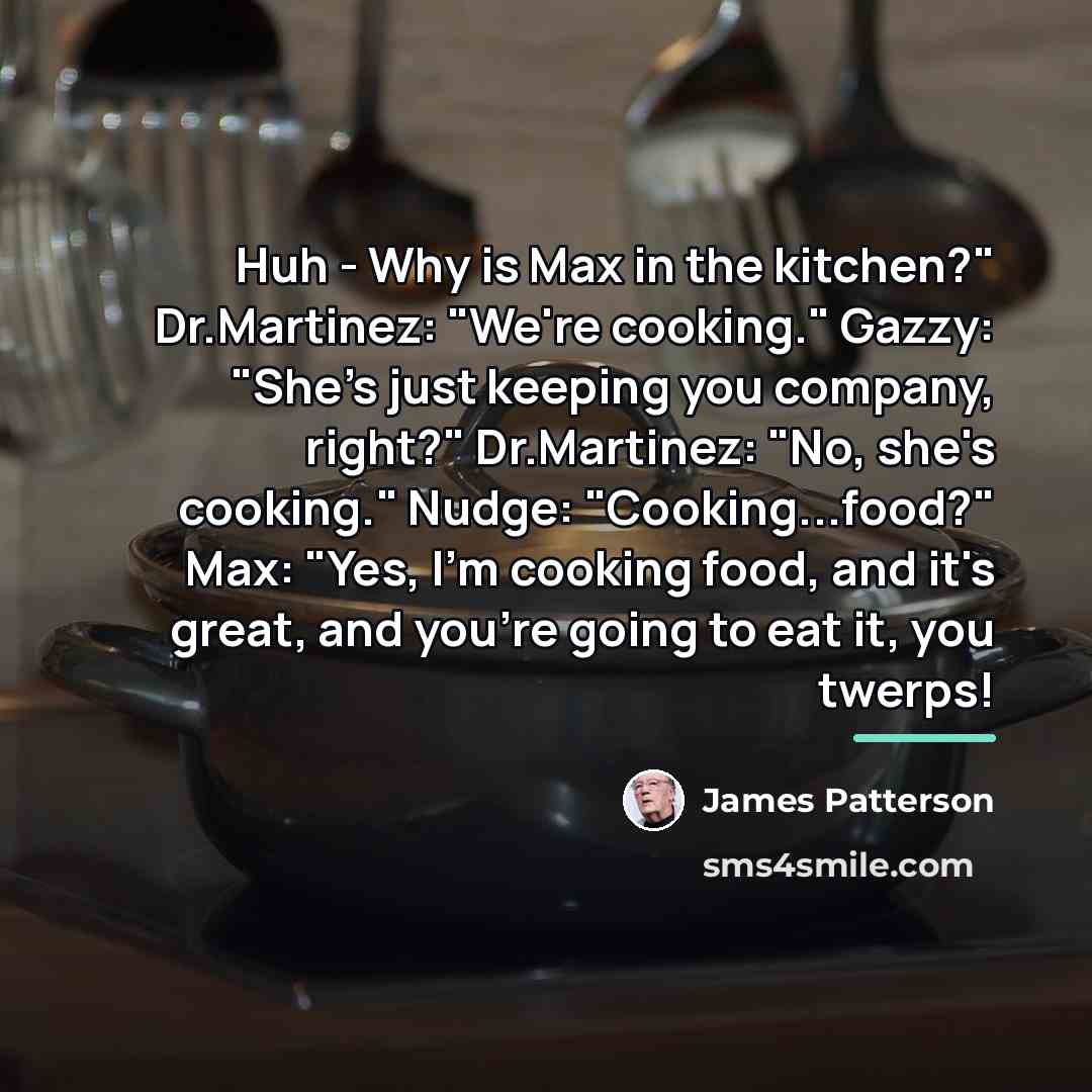 “Huh - Why is Max in the kitchen?" Dr.Martinez: "We're…” quote by James Patterson