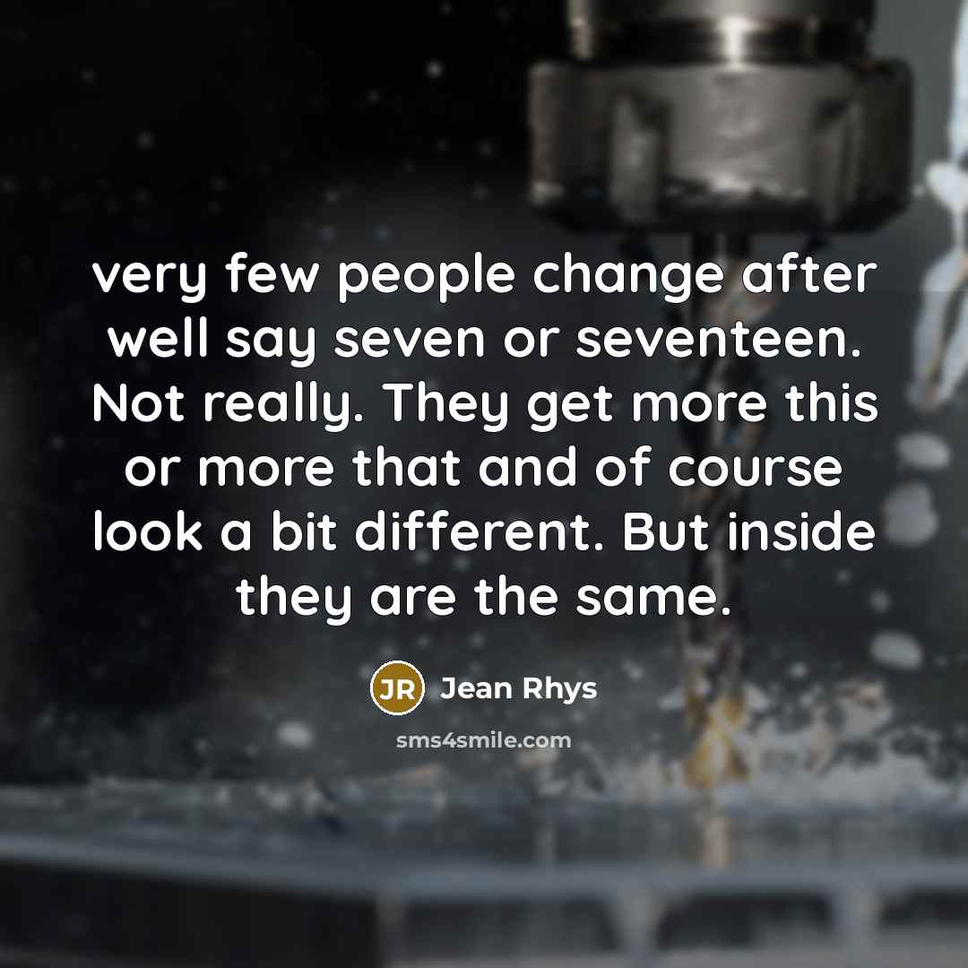 “very few people change after well say seven or seventeen.…” quote by Jean Rhys