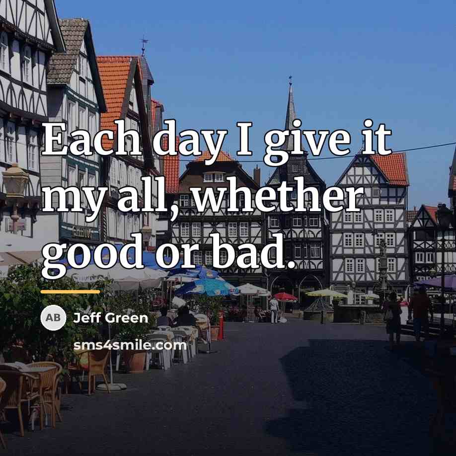 “Each day I give it my all, whether good or…” quote by Jeff Green