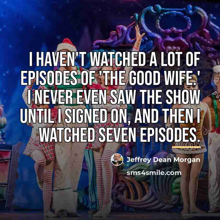 “I haven't watched a lot of episodes of 'The Good…” quote by Jeffrey Dean Morgan