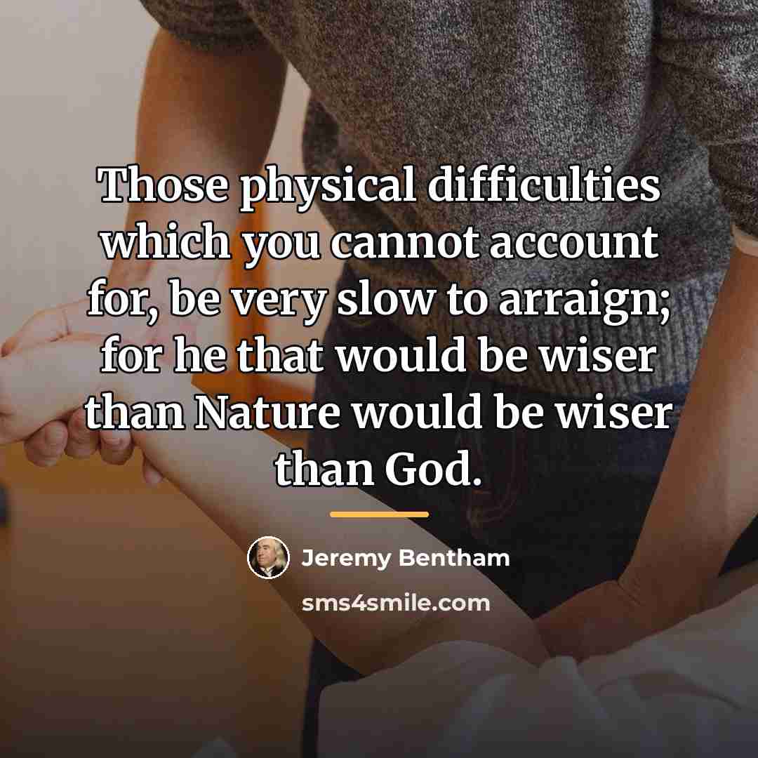 “Those physical difficulties which you cannot account for, be very…” quote by Jeremy Bentham
