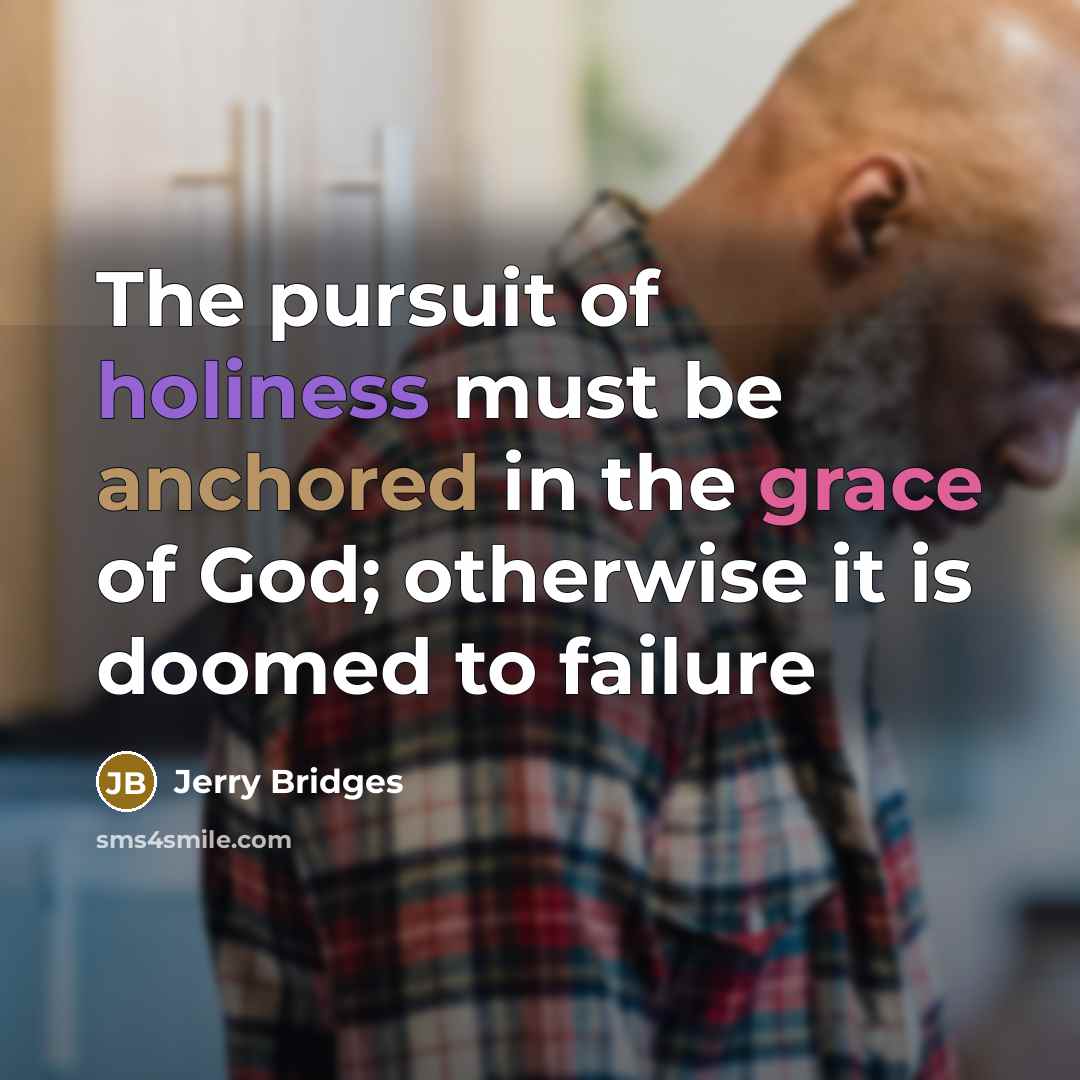 “The pursuit of holiness must be anchored in the grace…” quote by Jerry Bridges