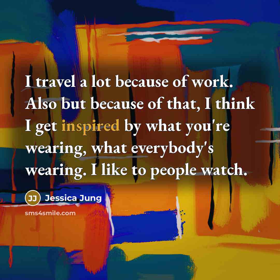 “I travel a lot because of work. Also but because…” quote by Jessica Jung