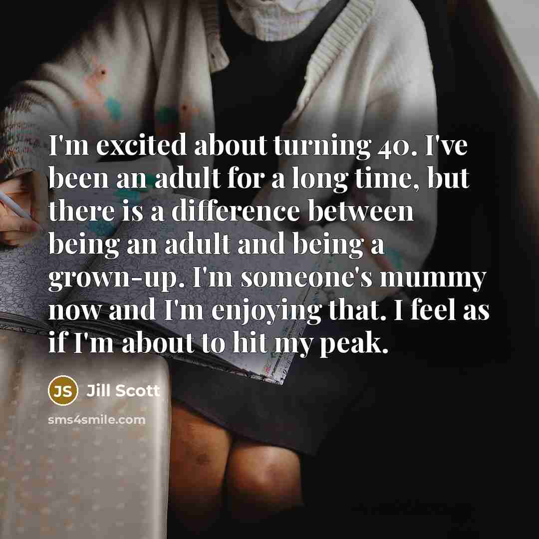 “I'm excited about turning 40. I've been an adult for…” quote by Jill Scott