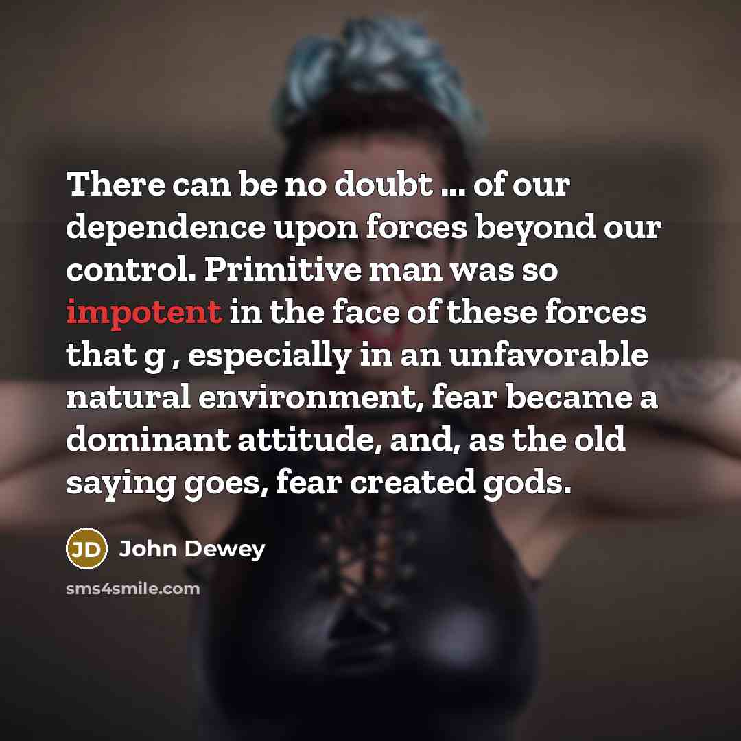 “There can be no doubt ... of our dependence upon…” quote by John Dewey