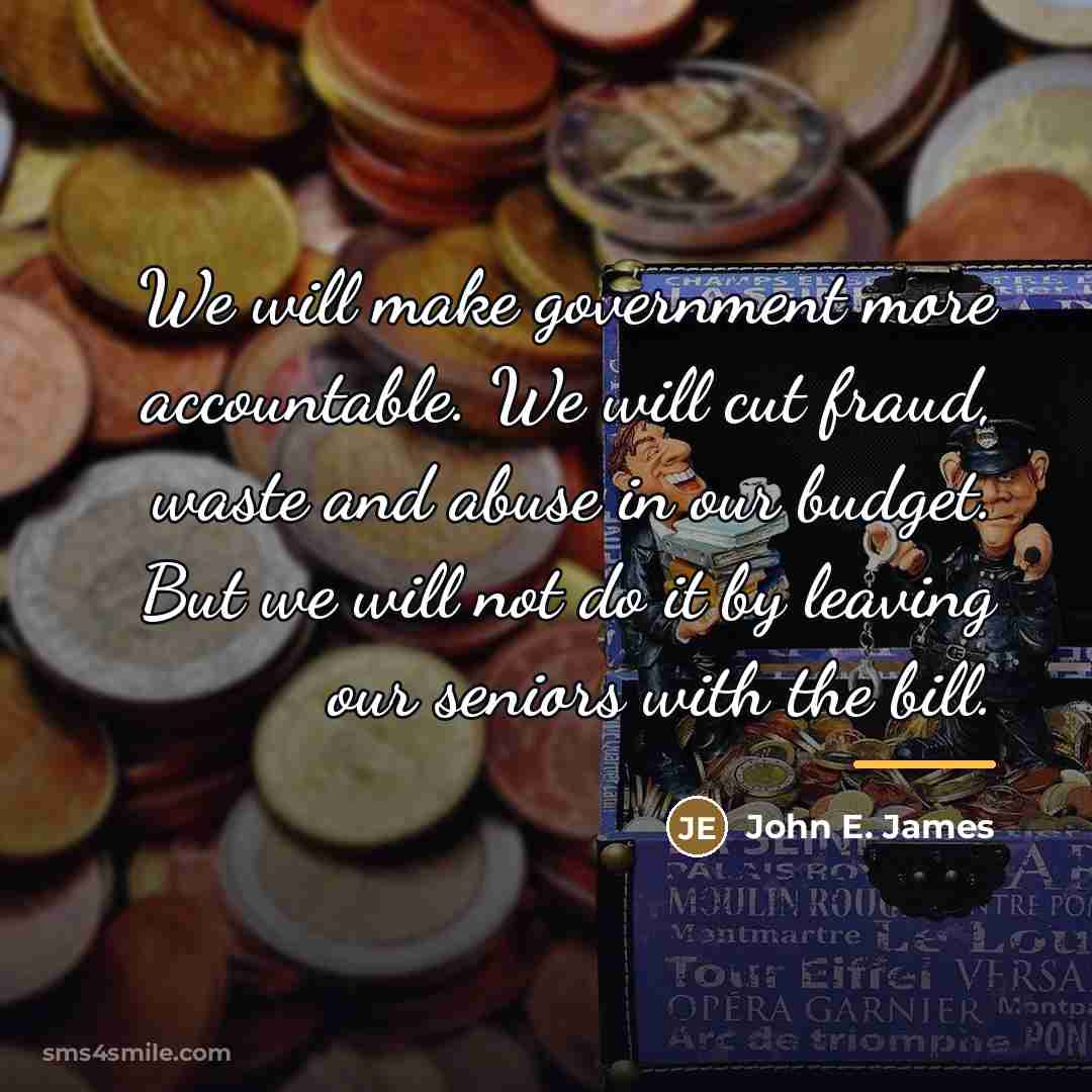 “We will make government more accountable. We will cut fraud,…” quote by John E. James