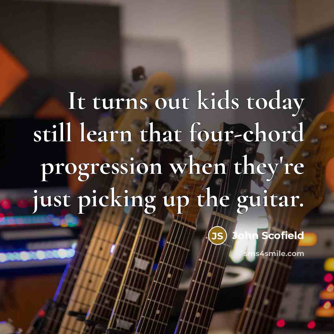 “It turns out kids today still learn that four-chord progression…” quote by John Scofield