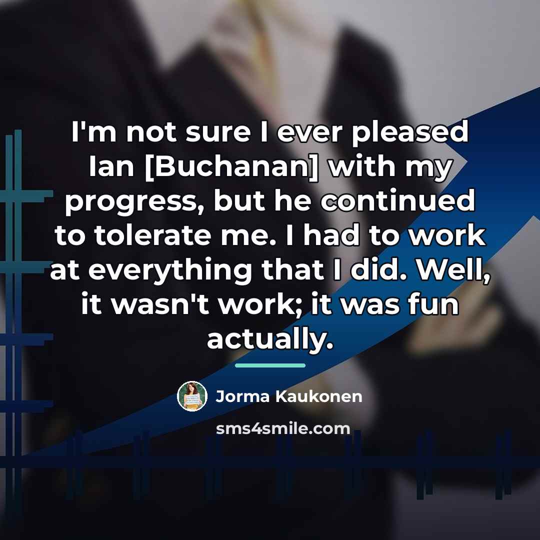“I'm not sure I ever pleased Ian [Buchanan] with my…” quote by Jorma Kaukonen