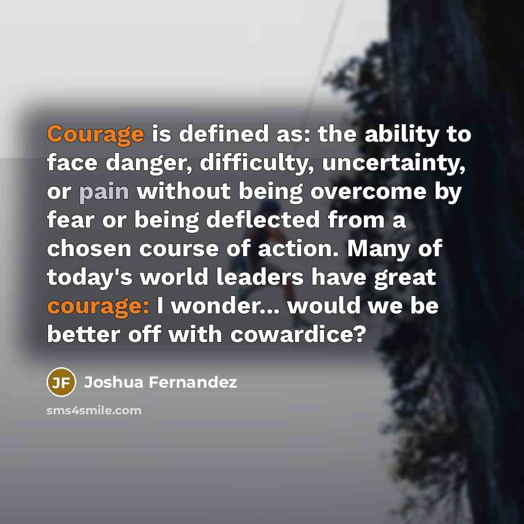“Courage is defined as: the ability to face danger, difficulty,…” quote by Joshua Fernandez