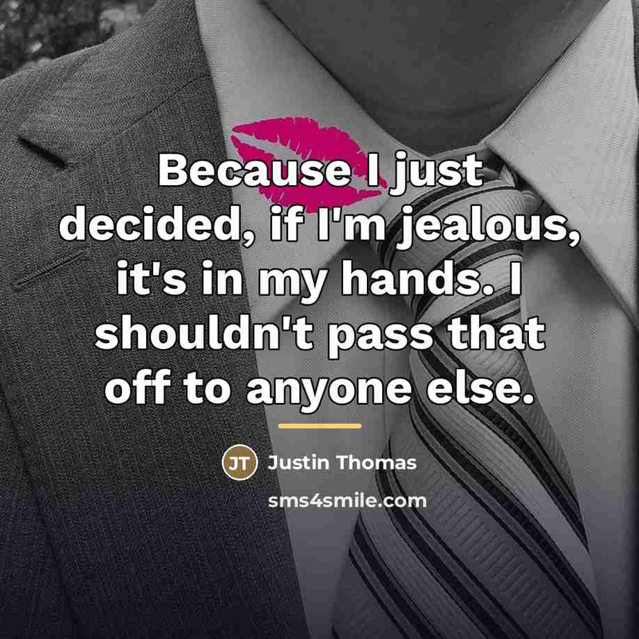 “Because I just decided, if I'm jealous, it's in my…” quote by Justin Thomas