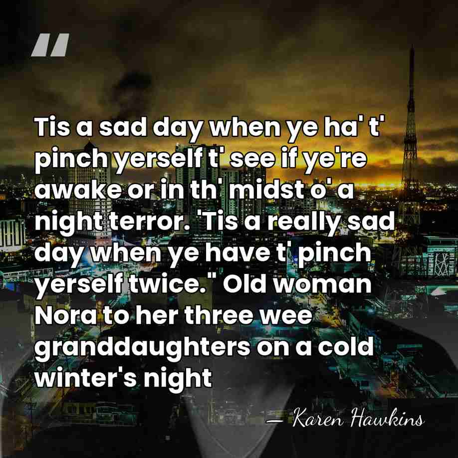 Tis a sad day when ye ha' t' pinch yerself t' see&hellip; - Karen Hawkins
