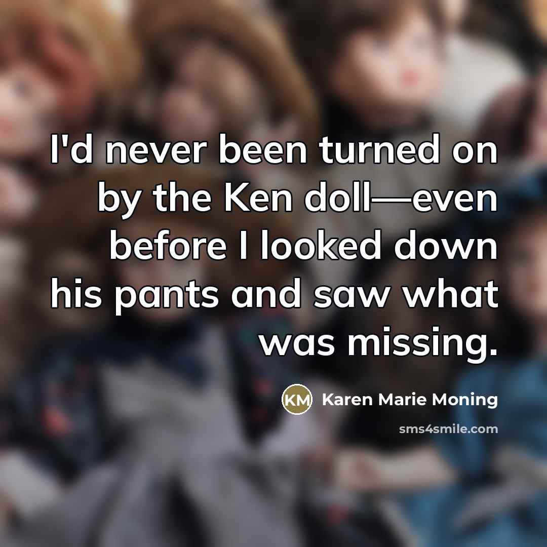 “I'd never been turned on by the Ken doll—even before…” quote by Karen Marie Moning