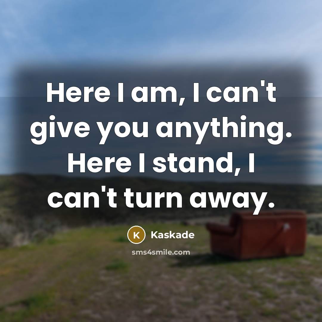 “Here I am, I can't give you anything. Here I…” quote by Kaskade