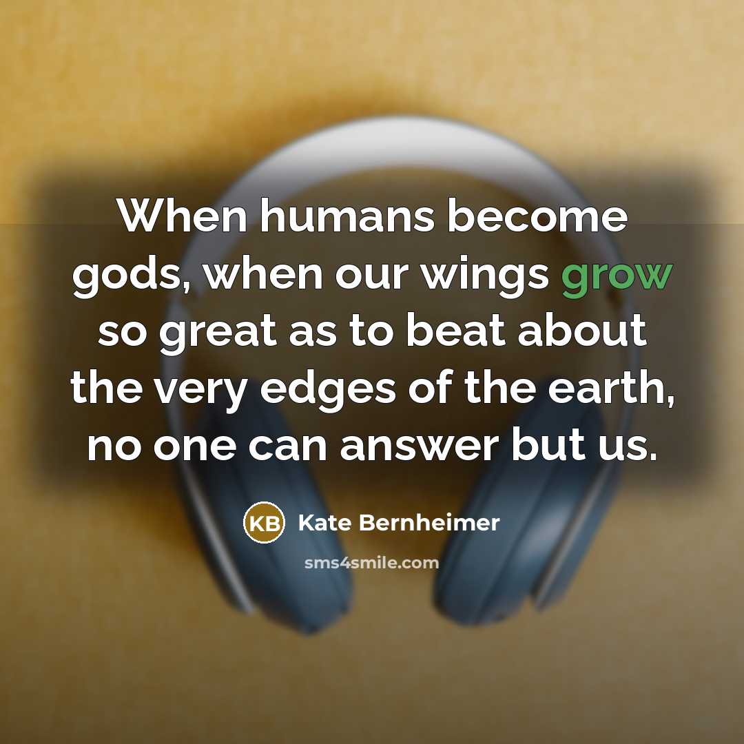 “When humans become gods, when our wings grow so great…” quote by Kate Bernheimer