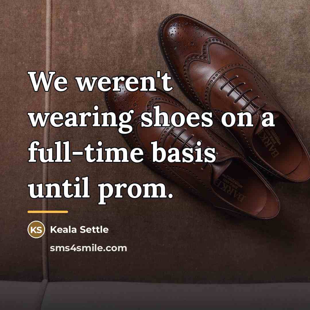 “We weren't wearing shoes on a full-time basis until prom.…” quote by Keala Settle