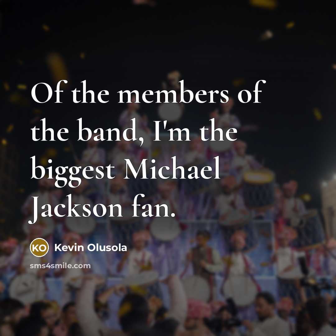 “Of the members of the band, I'm the biggest Michael…” quote by Kevin Olusola