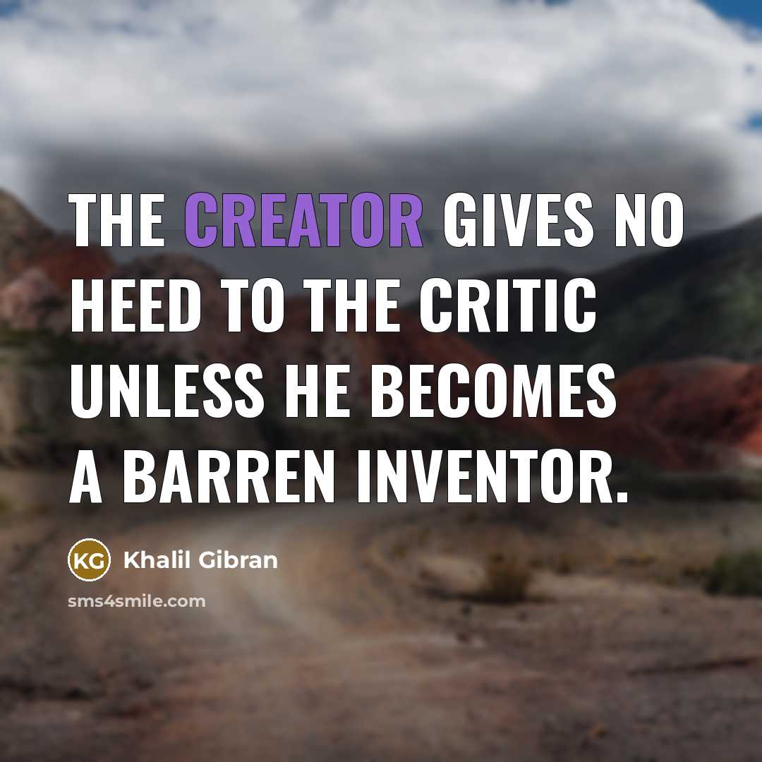 “The creator gives no heed to the critic unless he…” quote by Khalil Gibran